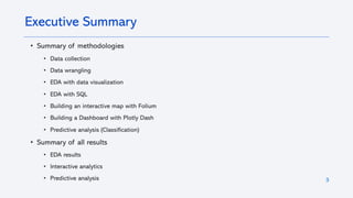 3
• Summary of methodologies
• Data collection
• Data wrangling
• EDA with data visualization
• EDA with SQL
• Building an interactive map with Folium
• Building a Dashboard with Plotly Dash
• Predictive analysis (Classification)
• Summary of all results
• EDA results
• Interactive analytics
• Predictive analysis
Executive Summary
 