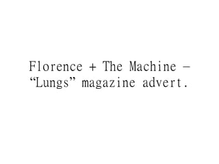 Florence + The Machine –
“Lungs” magazine advert.
 