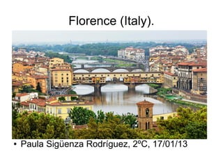 Florence (Italy).




●   Paula Sigüenza Rodríguez, 2ºC, 17/01/13
 