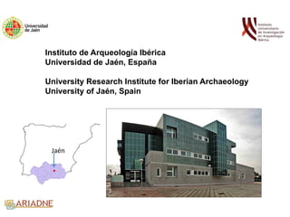 Instituto de Arqueología Ibérica
Universidad de Jaén, España
	
  
University Research Institute for Iberian Archaeology
University of Jaén, Spain
Jaén	
  
.	
  
 