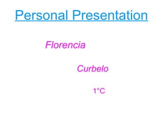 Personal Presentation
Florencia
Curbelo
1°C
 
