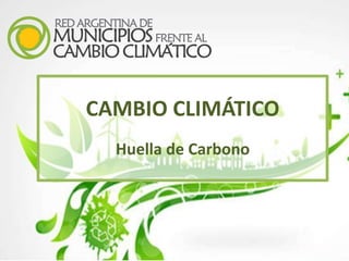 CAMBIO CLIMÁTICO
Huella de Carbono
 