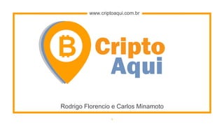 HELLO!
Rodrigo Florencio e Carlos Minamoto
1
www.criptoaqui.com.br
 