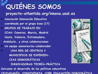 QUIÉNES SOMOS proyecto-atlantida.org/innova.usal.es <ul><li>Asociación Innovación Educativa  </li></ul><ul><li>coordinada ...