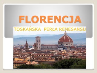 FLORENCJA
TOSKAŃSKA PERŁA RENESANSU
 