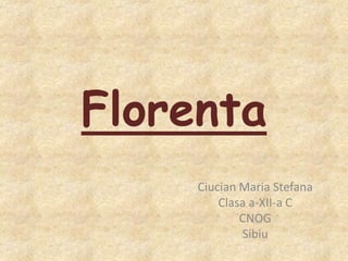 Florenta
Ciucian Maria Stefana
Clasa a-XII-a C
CNOG
Sibiu

 