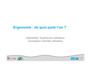 Ergonomie : de quoi parle t’on ?

       Utilisabilité, Expérience utilisateur,
        Conception orientée utilisateur
 