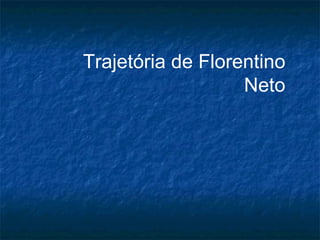 Trajetória de Florentino Neto 