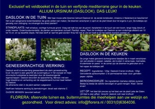 Exclusief wit veldboeket in de tuin en verfijnde mediterrane geur in de keuken.
ALLIUM URSINUM (DASLOOK). DAS LEUK!
DASLOOK IN DE TUIN: Met haar mooie witte bloemen behoort Daslook tot de eerste lenteboden, inheems in Nederland en beschermd!
Het is een aangename bodembedekker die grote velden kan maken. De bloemen verschijnen in april en de plant bloeit door tot ergens in juni. De bolletjes zijn
gevoelig voor uitdroging: na ontvangst dus direct planten!!

STANDPLAATS: Half schaduw, vochtige humeuze grond. Voeg wat kalk toe aan de grond. Aanplanten in de buurt van een boom, langs haag (beuk) of
onder heester. Onderhoudsvriendelijk: de planten vermeerderen zichzelf. Planttijd: najaar. Plant de knolletjes van Daslook op een onderlinge afstand van 10
tot 15 cm. en op dezelfde diepte. Het blad sterft af, laat het geel worden! Knip het niet af..De bol haalt er tot het laatste moment voedsel uit.

DASLOOK IN DE KEUKEN:
GENEESKRACHTIGE WERKING:
Daslook wordt al eeuwenlang gewaardeerd als sterk geneeskrachtig
kruid. De plant is zeer geschikt als zuiveringskuur in het voorjaar en helpt
chronische huidziektes te bestrijden door de bloedreinigende
eigenschappen. Daslook bevordert de spijsvertering. Mensen met een
hoge bloeddruk en verharding van de slagaderwand kunnen baat hebben
bij Daslook.
De etherische oliën in de plant werken rustgevend.

De jonge malse glanzend donkergroene blaadjes die in maart verschijnen
zijn verrukkelijk in soepen, salades, als kruiden in verse kaas, marinades,
kruidenboter en pesto! In de zomer zijn de bloemen te gebruiken en in
het najaar de bolletjes zelf.

RECEPT: Ingrediënten: 120gr. Daslook-5 tenen knoflook- 100gr.
Geroosterde pijnboompitten- 2 el parmezaanse kaas- zout- gemalen
peper- olijfolie.

BEREIDINGSWIJZE: De ingrediënten (behalve olijfolie) pureren.
Beetje bij beetje de olijfolie toevoegen en goed mengen. Klaar. Geniet
ervan!

Heeft een heilzame werking bij darmstoringen, bevat veel vitamine C.
OUDERE MENSEN: bevordert eetlust!

LET OP: het blad lijkt precies op het blad van de plant Lelie der Dalen.
(dit blad is zeer giftig!). Verschil: daslook ruikt naar knoflook!

FLORERA: sfeervolle tuinen ea. buitenruimtes die meehelpen aan uw welzijn en
gezondheid. Voor direct advies: info@florera.nl / 0031(0)6364036.

 