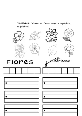 CONSIGNA: Colorea las flores, arma y reproduce
las palabras
 