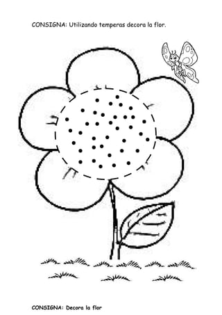 CONSIGNA: Utilizando temperas decora la flor.
CONSIGNA: Decora la flor
 