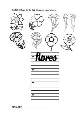 CONSIGNA: Pinta las flores y reproduce
NOMBRE:………………………………………….
 