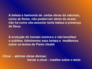 A beleza e harmonia de  certas obras da natureza,  como as flores, não podem ser obras do acaso.  não há como não associar tanta beleza à presença de Deus.  Clicar -  admirar obras divinas;  tornar a clicar - meditar sobre o texto A evolução do homem ensina-o a não banalizar  o sublime. Admiremos essa beleza e  meditemos  sobre os textos de Pietro Ubaldi  