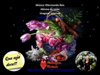 Música: Dilermando Reis Abismo de rosas Imagens: Internet [email_address] http://www.mensagensvirtuais.com.br 