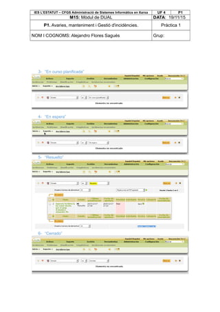 IES L’ESTATUT – CFGS Administració de Sistemes Informàtics en Xarxa UF 4 P1
M15: Mòdul de DUAL DATA: 19/11/15
P1. Avaries, manteniment i Gestió d'incidències. Pràctica 1
NOM I COGNOMS: Alejandro Flores Sagués Grup:
3- “En curso planificada”
4- “En espera”
5- “Resuelto”
6- “Cerrado”
 