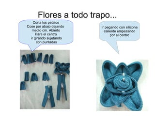 Flores a todo trapo...
Corta los petalos
Cose por abajo dejando
medio cm. Abierto
Para el centro
ir girando sujetando
con puntadas
Ir pegando con silicona
caliente empezando
por el centro
 
