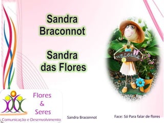 21/08/2017 Sandra Braconnot Face: Só Para falar de flores
 