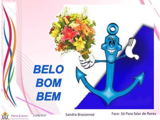 21/08/2017 Sandra Braconnot Face: Só Para falar de flores
 