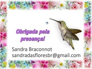 21/08/2017 Sandra Braconnot Face: Só Para falar de flores
Sandra Braconnot
sandradasfloresbr@gmail.com
 