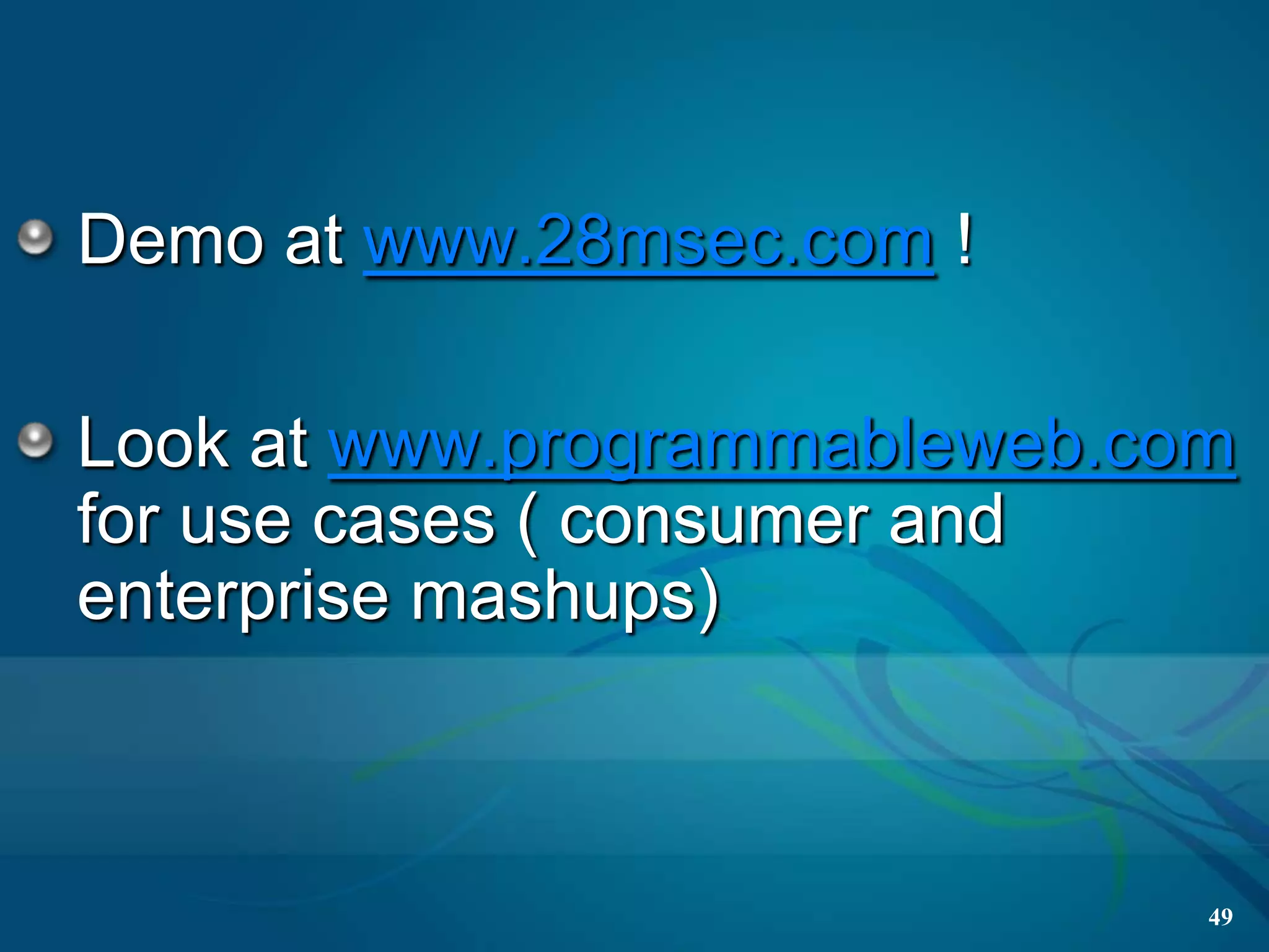 Demo at www.28msec.com !

Look at www.programmableweb.com
for use cases ( consumer and
enterprise mashups)



                              49
 