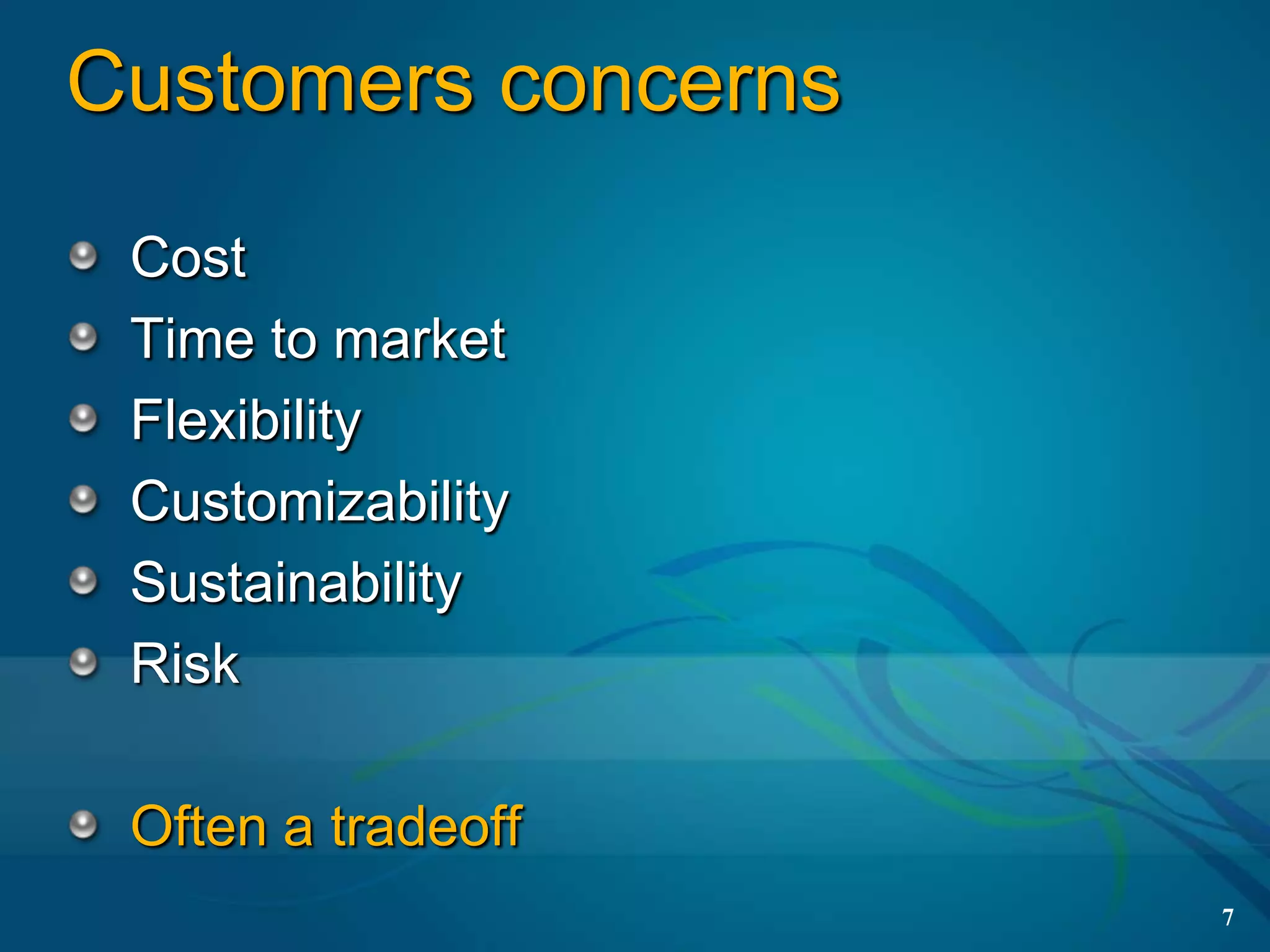 Customers concerns
 Cost
 Time to market
 Flexibility
 Customizability
 Sustainability
 Risk

 Often a tradeoff
                     7
 