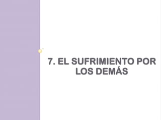 7. EL SUFRIMIENTO POR
LOS DEMÁS

 