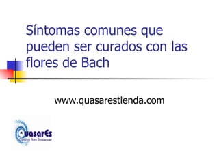 Síntomas comunes que pueden ser curados con las flores de Bach www.quasarestienda.com 