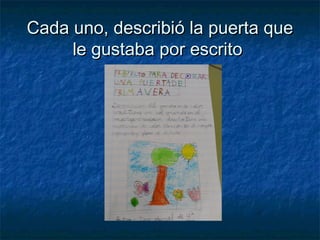 Cada uno, describió la puerta queCada uno, describió la puerta que
le gustaba por escritole gustaba por escrito
 