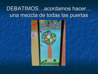DEBATIMOS…acordamos hacer…DEBATIMOS…acordamos hacer…
una mezcla de todas las puertasuna mezcla de todas las puertas
 