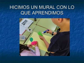 HICIMOS UN MURAL CON LOHICIMOS UN MURAL CON LO
QUE APRENDIMOSQUE APRENDIMOS
 