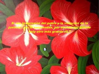 Si ves la opresión del pobre y la violación de la
justicia... no te sorprendas, por encima del grande
ha)y otro más grande (5,7
 