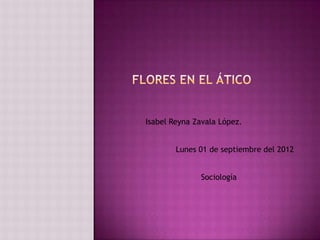 Isabel Reyna Zavala López.


        Lunes 01 de septiembre del 2012


              Sociología
 