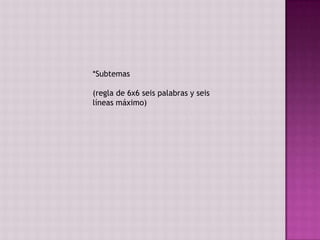 *Subtemas

(regla de 6x6 seis palabras y seis
líneas máximo)
 