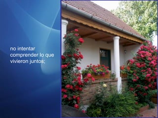 no intentar
comprender lo que
vivieron juntos;
 