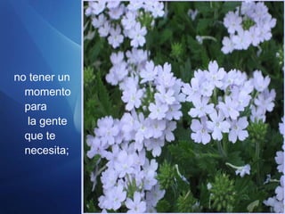 no tener un
momento
para
la gente
que te
necesita;
 