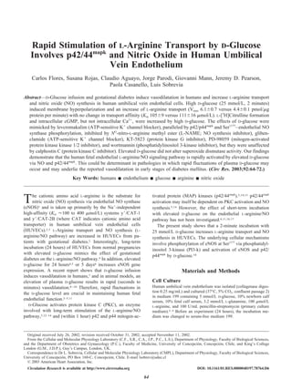 Rapid Stimulation of L-Arginine Transport by D-Glucose
    Involves p42/44mapk and Nitric Oxide in Human Umbilical
                        Vein Endothelium
     Carlos Flores, Susana Rojas, Claudio Aguayo, Jorge Parodi, Giovanni Mann, Jeremy D. Pearson,
                                     Paola Casanello, Luis Sobrevia

Abstract—D-Glucose infusion and gestational diabetes induce vasodilatation in humans and increase L-arginine transport
  and nitric oxide (NO) synthesis in human umbilical vein endothelial cells. High D-glucose (25 mmol/L, 2 minutes)
  induced membrane hyperpolarization and an increase of L-arginine transport (Vmax 6.1 0.7 versus 4.4 0.1 pmol/ g
  protein per minute) with no change in transport affinity (Km 105 9 versus 111 16 mol/L). L-[3H]Citrulline formation
  and intracellular cGMP, but not intracellular Ca2 , were increased by high D-glucose. The effects of D-glucose were
  mimicked by levcromakalim (ATP-sensitive K channel blocker), paralleled by p42/p44mapk and Ser1177– endothelial NO
  synthase phosphorylation, inhibited by NG-nitro-L-arginine methyl ester (L-NAME; NO synthesis inhibitor), gliben-
  clamide (ATP-sensitive K channel blocker), KT-5823 (protein kinase G inhibitor), PD-98059 (mitogen-activated
  protein kinase kinase 1/2 inhibitor), and wortmannin (phosphatidylinositol 3-kinase inhibitor), but they were unaffected
  by calphostin C (protein kinase C inhibitor). Elevated D-glucose did not alter superoxide dismutase activity. Our findings
  demonstrate that the human fetal endothelial L-arginine/NO signaling pathway is rapidly activated by elevated D-glucose
  via NO and p42/44mapk. This could be determinant in pathologies in which rapid fluctuations of plasma D-glucose may
  occur and may underlie the reported vasodilatation in early stages of diabetes mellitus. (Circ Res. 2003;92:64-72.)
                              Key Words: humans              endothelium        glucose       arginine       nitric oxide


                                                                               tivated protein (MAP) kinases (p42/44mapk).5,14,15 p42/44mapk
T    he cationic amino acid L-arginine is the substrate for
     nitric oxide (NO) synthesis via endothelial NO synthase
(eNOS)1 and is taken up primarily by the Na -independent
                                                                               activation may itself be dependent on PKC activation and NO
                                                                               synthesis.5,14 However, the effect of short-term incubation
high-affinity (Km 100 to 400 mol/L) systems y /CAT-1                           with elevated D-glucose on the endothelial L-arginine/NO
and y /CAT-2B (where CAT indicates cationic amino acid                         pathway has not been investigated.4,11,16,17
transporter) in human umbilical vein endothelial cells                            The present study shows that a 2-minute incubation with
(HUVECs).2,3 L-Arginine transport and NO synthesis (L-                         25 mmol/L D-glucose increases L-arginine transport and NO
arginine/NO pathway) are increased in HUVECs from pa-                          synthesis in HUVECs. The underlying cellular mechanisms
tients with gestational diabetes.2 Interestingly, long-term                    involve phosphorylation of eNOS at Ser1177 via phosphatidyl-
incubation (24 hours) of HUVECs from normal pregnancies                        inositol 3-kinase (PI3-k) and activation of eNOS and p42/
with elevated D-glucose mimics the effect of gestational
                                                                               p44mapk by D-glucose.18
diabetes on the L-arginine/NO pathway.4 In addition, elevated
D-glucose for 24 hours4,5 or 5 days6 increases eNOS gene
expression. A recent report shows that D-glucose infusion                                        Materials and Methods
induces vasodilatation in humans,7 and in animal models, an
elevation of plasma D-glucose results in rapid (seconds to                     Cell Culture
minutes) vasodilatation.8 –10 Therefore, rapid fluctuations in                 Human umbilical vein endothelium was isolated (collagenase diges-
the D-glucose level are crucial in maintaining human fetal                     tion 0.25 mg/mL) and cultured (37°C, 5% CO2, confluent passage 2)
                                                                               in medium 199 containing 5 mmol/L D-glucose, 10% newborn calf
endothelial function.2–5,11                                                    serum, 10% fetal calf serum, 3.2 mmol/L L-glutamine, 100 mol/L
   D-Glucose activates protein kinase C (PKC), an enzyme                       L-arginine, and 100 U/mL penicillin-streptomycin (primary culture
involved with long-term stimulation of the L-arginine/NO                       medium).2– 4 Before an experiment (24 hours), the incubation me-
pathway,5,12–14 and (within 1 hour) p42 and p44 mitogen-ac-                    dium was changed to serum-free medium 199.



  Original received July 26, 2002; revision received October 31, 2002; accepted November 11, 2002.
  From the Cellular and Molecular Physiology Laboratory (C.F., S.R., C.A., J.P., P.C., L.S.), Department of Physiology, Faculty of Biological Sciences,
and the Department of Obstetrics and Gynaecology (P.C.), Faculty of Medicine, University of Concepción, Concepción, Chile, and King’s College
London (G.M., J.D.P.), Guy’s Campus, London, UK.
  Correspondence to Dr L. Sobrevia, Cellular and Molecular Physiology Laboratory (CMPL), Department of Physiology, Faculty of Biological Sciences,
University of Concepción, PO Box 160-C, Concepción, Chile. E-mail lsobrev@udec.cl
  © 2003 American Heart Association, Inc.
  Circulation Research is available at http://www.circresaha.org                                          DOI: 10.1161/01.RES.0000048197.78764.D6

                                                                          64
 