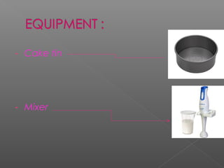 -

Cake tin

-

Mixer

 