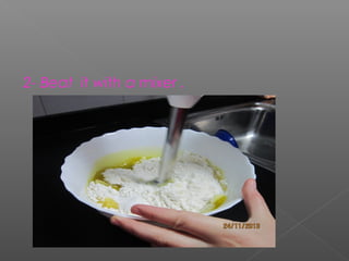 2- Beat it with a mixer .

 