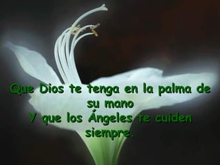 Que Dios te tenga en la palma de su mano Y que los Ángeles te cuiden siempre. 