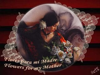 Flores para mi Madre. Flowers for my Mother