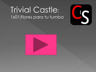 C Trivial Castle:  1x01:Flores para tu tumba S l 