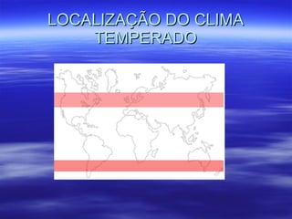 LOCALIZAÇÃO DO CLIMA TEMPERADO 
