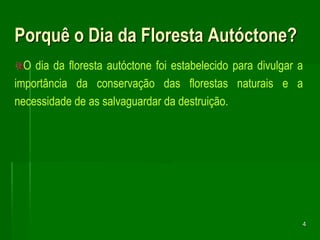 4Porquê o Dia da Floresta Autóctone?O dia da floresta autóctone foi estabelecido para divulgar a importância da conservação das florestas naturais e a necessidade de as salvaguardar da destruição.