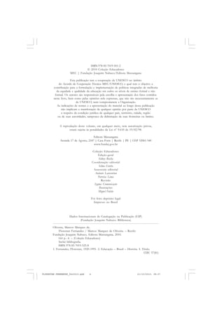 Dados Internacionais de Catalogação na Publicação (CIP)
(Fundação Joaquim Nabuco. Biblioteca)
Oliveira, Marcos Marques de.
Florestan Fernandes / Marcos Marques de Oliveira. – Recife:
Fundação Joaquim Nabuco, Editora Massangana, 2010.
164 p.: il. – (Coleção Educadores)
Inclui bibliografia.
ISBN 978-85-7019-525-8
1. Fernandes, Florestan, 1920-1995. 2. Educação – Brasil – História. I. Título.
CDU 37(81)
ISBN 978-85-7019-501-2
© 2010 Coleção Educadores
MEC | Fundação Joaquim Nabuco/Editora Massangana
Esta publicação tem a cooperação da UNESCO no âmbito
do Acordo de Cooperação Técnica MEC/UNESCO, o qual tem o objetivo a
contribuição para a formulação e implementação de políticas integradas de melhoria
da equidade e qualidade da educação em todos os níveis de ensino formal e não
formal. Os autores são responsáveis pela escolha e apresentação dos fatos contidos
neste livro, bem como pelas opiniões nele expressas, que não são necessariamente as
da UNESCO, nem comprometem a Organização.
As indicações de nomes e a apresentação do material ao longo desta publicação
não implicam a manifestação de qualquer opinião por parte da UNESCO
a respeito da condição jurídica de qualquer país, território, cidade, região
ou de suas autoridades, tampouco da delimitação de suas fronteiras ou limites.
A reprodução deste volume, em qualquer meio, sem autorização prévia,
estará sujeita às penalidades da Lei nº 9.610 de 19/02/98.
Editora Massangana
Avenida 17 de Agosto, 2187 | Casa Forte | Recife | PE | CEP 52061-540
www.fundaj.gov.br
Coleção Educadores
Edição-geral
Sidney Rocha
Coordenação editorial
Selma Corrêa
Assessoria editorial
Antonio Laurentino
Patrícia Lima
Revisão
Sygma Comunicação
Ilustrações
Miguel Falcão
Foi feito depósito legal
Impresso no Brasil
FLORESTAN FERNANDES_fev2010.pmd 21/10/2010, 08:074
 