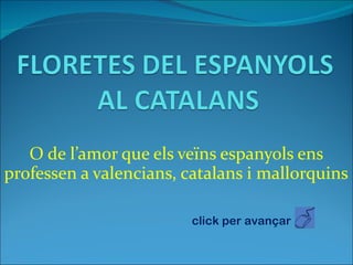 O de l’amor que els veïns espanyols ens professen a valencians, catalans i mallorquins click per avançar  