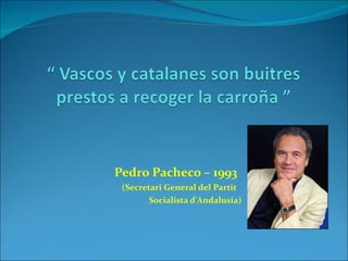 Pedro Pacheco – 1993 (Secretari General del Partit  Socialista d'Andalusia) 
