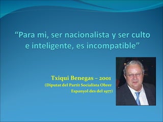Txiqui Benegas – 2001 (Diputat del Partit Socialista Obrer  Espanyol des del 1977)  