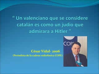 César Vidal- 2006 (Periodista de la cadena radiofònica COPE) 