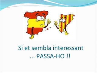 Si et sembla interessant ... PASSA-HO !!  