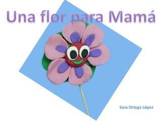 Una flor para Mamá Sara Ortega López 